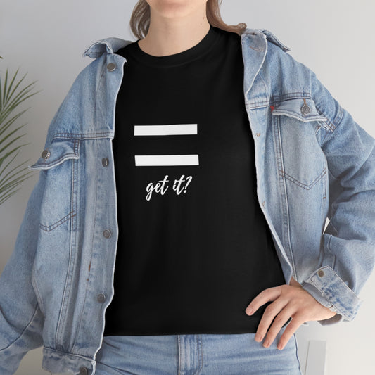 Equality Get It? - Unisex Heavy Cotton Tee